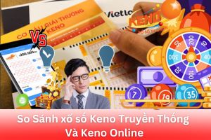 ảnh đại diện So Sánh Xổ Số Keno Truyền Thống Và Keno Online: Cái Nào Lợi Hơn Cho Người Chơi?
